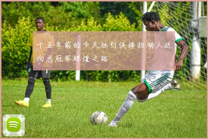 十五年前的今天独行侠横扫湖人迈向总冠军辉煌之路