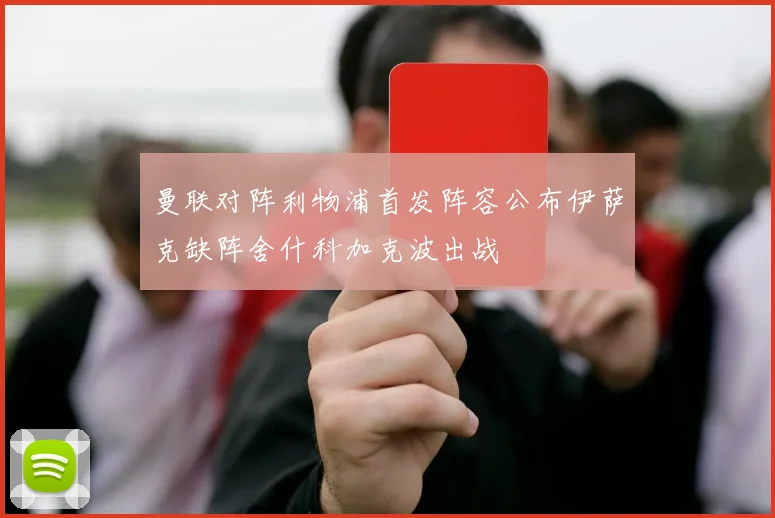 曼联对阵利物浦首发阵容公布伊萨克缺阵舍什科加克波出战